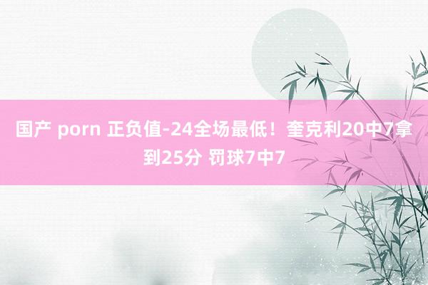 国产 porn 正负值-24全场最低！奎克利20中7拿到25分 罚球7中7