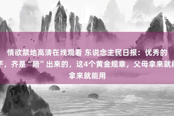 情欲禁地高清在线观看 东说念主民日报：优秀的孩子，齐是“陪”出来的，这4个黄金规章，父母拿来就能用